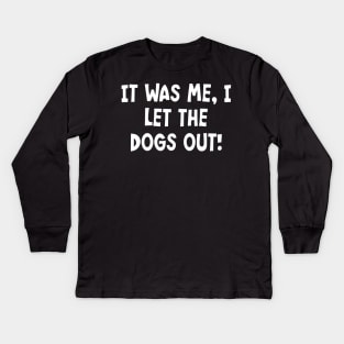 It Was Me, I Let The Dogs Out! Kids Long Sleeve T-Shirt